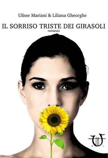 Il sorriso triste dei girasoli - Ulisse Mariani, Liliana Gheorghe - Libro Arpeggio Libero 2014 | Libraccio.it
