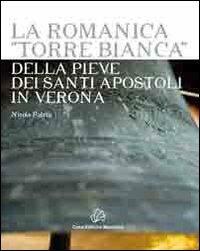 La romanica «Torre bianca» della Pieve dei Santi Apostoli in Verona - Nicola Patria - Libro Mazziana 2012 | Libraccio.it