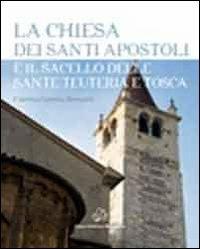 La chiesa dei santi Apostoli e il sacello delle Sante Teuteria e Tosca - Caterina G. Brenzoni - Libro Mazziana 2012 | Libraccio.it