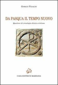 Da Pasqua il tempo nuovo. Questioni di cronologia ebraico-cristiana - Giorgio Fedalto - Libro Mazziana 2012, Percorsi | Libraccio.it