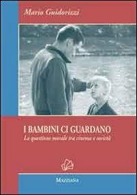 I bambini ci guardano. La questione morale tra cinema e società - Mario Guidorizzi - Libro Mazziana 2013 | Libraccio.it