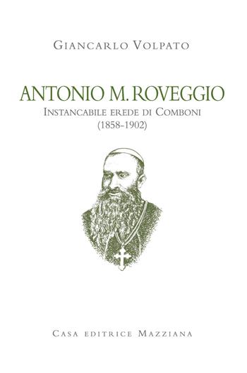 Antonio M. Roveggio. Instancabile erede di Comboni (1858-1902) - Giancarlo Volpato - Libro Mazziana 2015 | Libraccio.it
