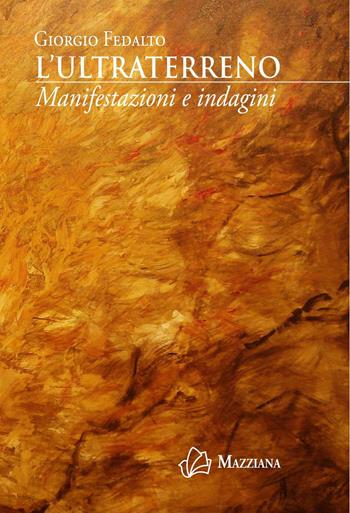 L' ultraterreno. Manifestazioni e indagini - Giorgio Fedalto - Libro Mazziana 2016 | Libraccio.it