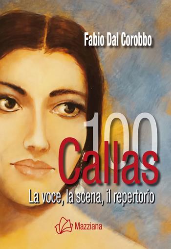 Callas 100. La voce, la scena, il repertorio - Fabio Dal Corobbo - Libro Mazziana 2023 | Libraccio.it
