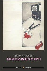 Sensomutanti - Domenico Mungo - Libro Boogaloo Publishing 2010 | Libraccio.it