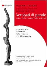Acrobati di parole. Il libro della Palestra della Scrittura. Come ottenere l'equilibrio nelle relazioni con il linguaggio - Alessandro Lucchini - Libro Palestra della Scrittura 2011 | Libraccio.it