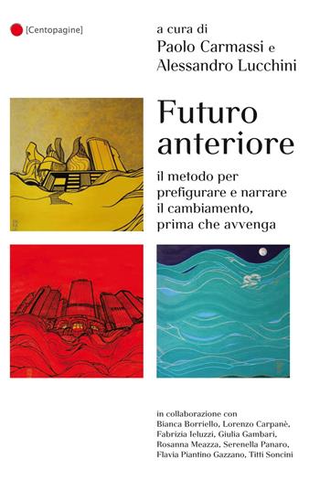 Futuro anteriore. Il metodo per prefigurare e narrare il cambiamento, prima che avvenga - Paolo Carmassi, Alessandro Lucchini - Libro Palestra della Scrittura 2015 | Libraccio.it