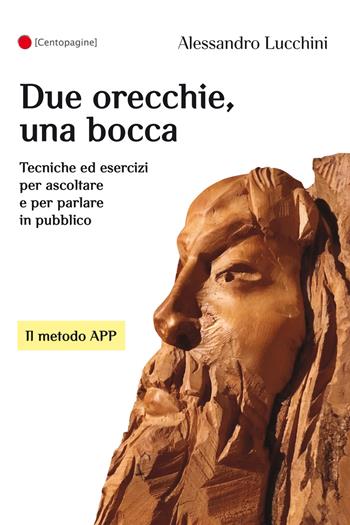 Due orecchie, una bocca. Tecniche ed esercizi per ascoltare e per parlare in pubblico - Alessandro Lucchini - Libro Palestra della Scrittura 2017, Centopagine | Libraccio.it