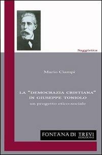 La «democrazia cristiana» in Giuseppe Toniolo. Un progetto etico-sociale - Mario Ciampi - Libro Fontana di Trevi Edizioni 2012 | Libraccio.it