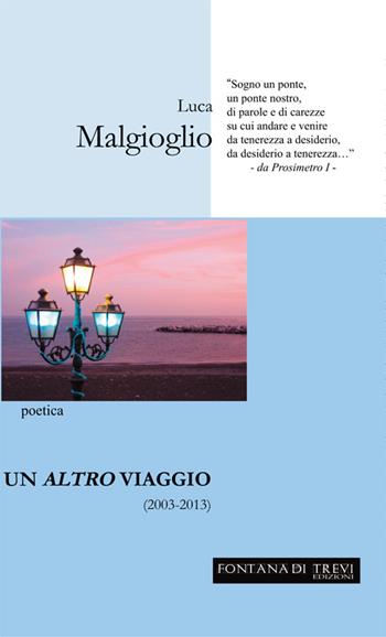 Un altro viaggio (2003-2013) - Luca Malgioglio - Libro Fontana di Trevi Edizioni 2015 | Libraccio.it