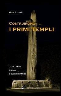 Costruirono i primi templi. 7000 anni prima delle piramidi - Klaus Schmidt - Libro Oltre Edizioni 2011 | Libraccio.it