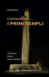 Costruirono i primi templi. 7000 anni prima delle piramidi - Klaus Schmidt - Libro Oltre Edizioni 2011 | Libraccio.it