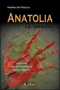 Anatolia. Le origini - Andrea De Pascale - Libro Oltre Edizioni 2012, Passato remoto | Libraccio.it