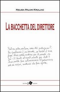 La bacchetta del direttore - Nelida Milani Kruljac - Libro Oltre Edizioni 2013, Edeia | Libraccio.it