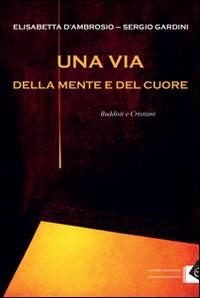 Una via della mente e del cuore. Buddisti e cristiani - Elisabetta D'Ambrosio, Sergio Gandini - Libro Oltre Edizioni 2014, Eterno presente | Libraccio.it