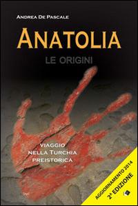 Anatolia. Le origini - Andrea De Pascale - Libro Oltre Edizioni 2014, Passato remoto | Libraccio.it