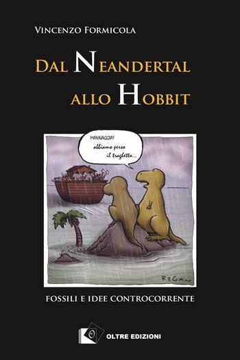 Dal Neandertal allo Hobbit. Fossili e idee controcorrente - Vincenzo Formicola - Libro Oltre Edizioni 2016, Passato remoto | Libraccio.it