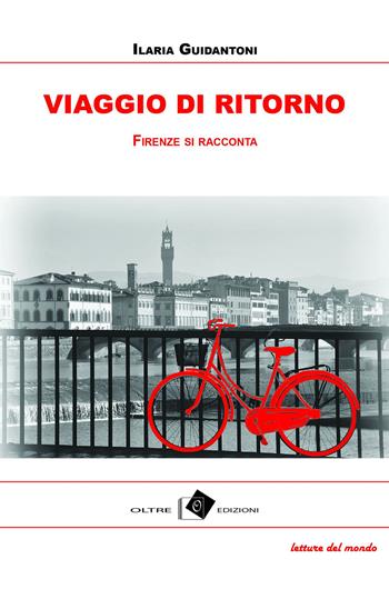 Viaggio di ritorno. Firenze tra racconti, storie e aneddoti - Ilaria Guidantoni - Libro Oltre Edizioni 2016, Edeia | Libraccio.it