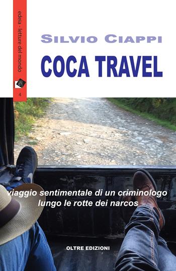 Coca travel. Viaggio sentimentale di un criminologo lungo le rotte dei narcos - Silvio Ciappi - Libro Oltre Edizioni 2016, Edeia | Libraccio.it