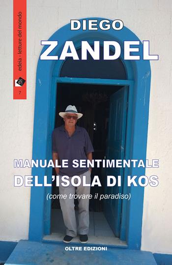 Manuale sentimentale dell'isola di Kos (ovvero come trovare il paradiso) - Diego Zandel - Libro Oltre Edizioni 2016, Letture del mondo | Libraccio.it