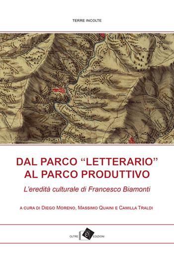Dal Parco «letterario» al Parco produttivo. L’eredità culturale di Francesco Biamonti  - Libro Oltre Edizioni 2017, Terre incolte | Libraccio.it