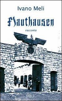 Mauthausen - Ivano Meli - Libro Meligrana Giuseppe Editore 2011, Narrativa inclusa | Libraccio.it