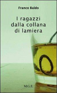 I ragazzi dalla collana di lamiera - Franco Baldo - Libro Meligrana Giuseppe Editore 2011, Narrativa inclusa | Libraccio.it