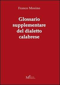 Glossario supplementare del dialetto calabrese - Franco Mosino - Libro Meligrana Giuseppe Editore 2012, Mono | Libraccio.it
