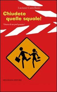 Chiudete quelle squole! Diario di un prof pentito - Luciano Castellano - Libro Meligrana Giuseppe Editore 2012, Assaggiare il mondo | Libraccio.it