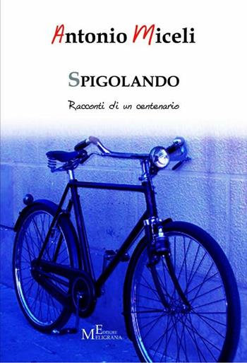Spigolando. Racconti di un centenario - Antonio Miceli - Libro Meligrana Giuseppe Editore 2012, Diary | Libraccio.it