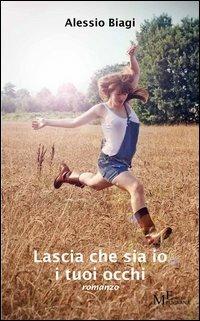 Lascia che sia io i tuoi occhi - Alessio Biagi - Libro Meligrana Giuseppe Editore 2012, Narrativa inclusa | Libraccio.it