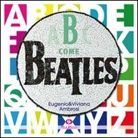 B come Beatles - Eugenio Ambrosi, Viviana Ambrosi - Libro Mgs Press 2011 | Libraccio.it
