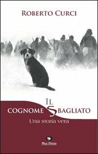 Il cognome sbagliato. Una storia vera - Roberto Curci - Libro Mgs Press 2011 | Libraccio.it