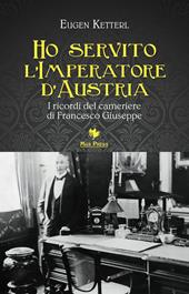 Ho servito l'imperatore d'Austria. I ricordi del cameriere di Francesco Giuseppe