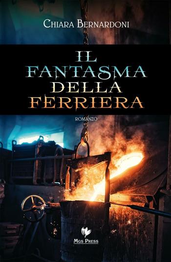 Il fantasma della ferriera - Chiara Bernardoni - Libro Mgs Press 2016 | Libraccio.it