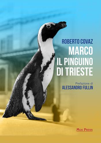 Marco il pinguino di Trieste - Roberto Covaz - Libro Mgs Press 2017 | Libraccio.it