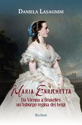 Maria Enrichetta. Da Vienna a Bruxelles un'Asburgo regina dei belgi