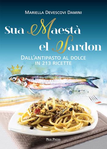 Sua maestà el sardon. Dall'antipasto al dolce in 213 ricette - Mariella Devescovi Damini - Libro Mgs Press 2018 | Libraccio.it