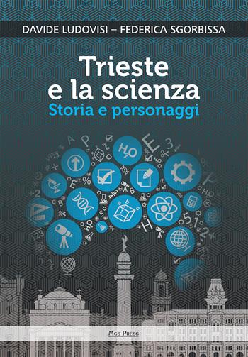 Trieste e la scienza. Storia e personaggi - Davide Ludovisi, Federica Sgorbissa - Libro Mgs Press 2018 | Libraccio.it