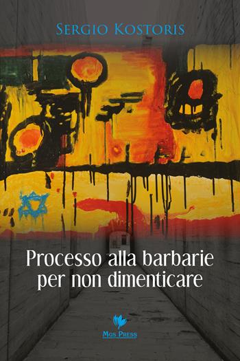 Processo alla barbarie per non dimenticare - Sergio Kostoris - Libro Mgs Press 2018 | Libraccio.it