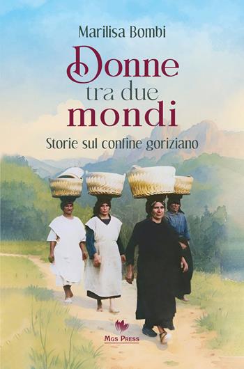 Donne tra due mondi. Storie sul confine goriziano - Marilisa Bombi - Libro Mgs Press 2025 | Libraccio.it