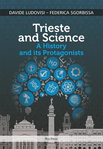 Trieste and science. A history and its protagonists - Davide Ludovisi, Federica Sgorbissa - Libro Mgs Press 2020 | Libraccio.it