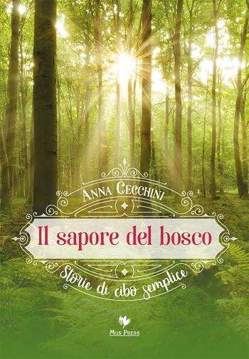 Il sapore del bosco. Storie di cibo semplice - Anna Cecchini - Libro Mgs Press 2020 | Libraccio.it