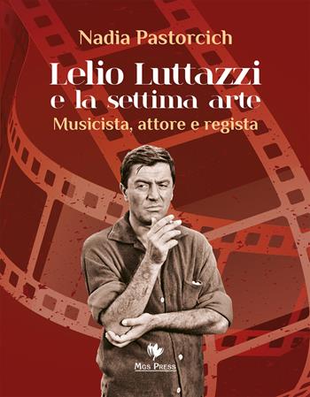 Lelio Luttazzi e la settima arte. Musicista, attore e regista - Nadia Pastorcich - Libro Mgs Press 2021 | Libraccio.it