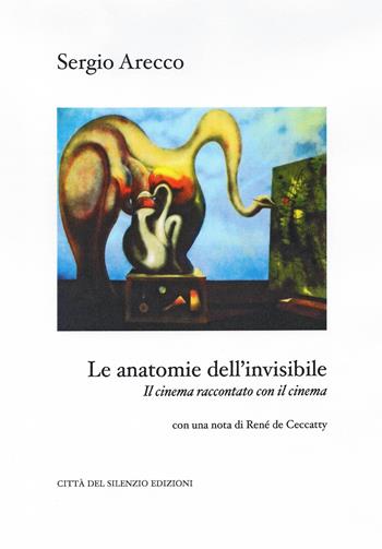 Le anatomie dell'invisibile. Il cinema raccontato con il cinema - Sergio Arecco - Libro Città del silenzio 2013 | Libraccio.it