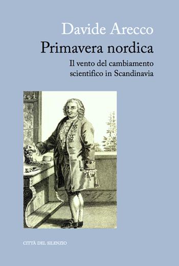 Primavera nordica. Il vento del cambiamento scientifico in Scandinavia - Davide Arecco - Libro Città del silenzio 2016 | Libraccio.it