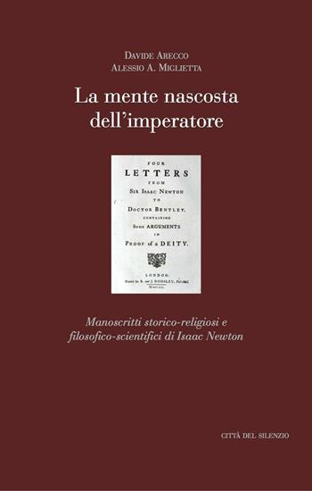 La mente nascosta dell'imperatore. Manoscritti storico-religiosi e filosofico-scientifici di Isaac Newton - Davide Arecco, Alessio A. Miglietta - Libro Città del silenzio 2016 | Libraccio.it