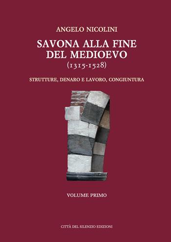 Savona alla fine del Medioevo (1315-1528). Strutture, denaro e lavoro, congiuntura - Angelo Nicolini - Libro Città del silenzio 2018 | Libraccio.it