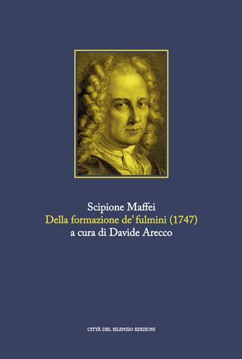 Della formazione de' fulmini (rist. anast. Verona, 1747) - Scipione Maffei - Libro Città del silenzio 2018 | Libraccio.it