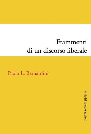 Frammenti di un discorso liberale - Paolo Luca Bernardini - Libro Città del silenzio 2018, Quisquilie | Libraccio.it